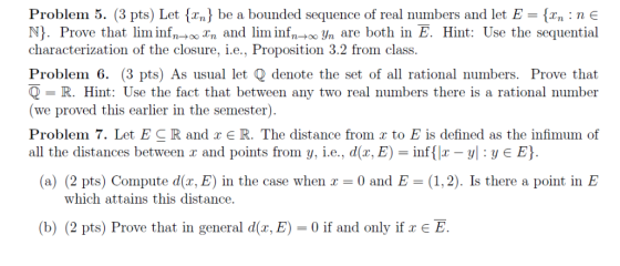 Problem 5. (3 pts) Let {x,n} be a bounded sequence of real numbers and let E = {xn : n E N}. Prove that lim inf,,0 In and lim