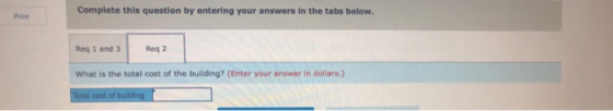 Complete this question by entering your answers in the tabs below Print Req 1 and 3Req 2 What is the total cost of the buildi