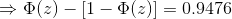 \Rightarrow \Phi(z) -[1 - \Phi(z)]= 0.9476