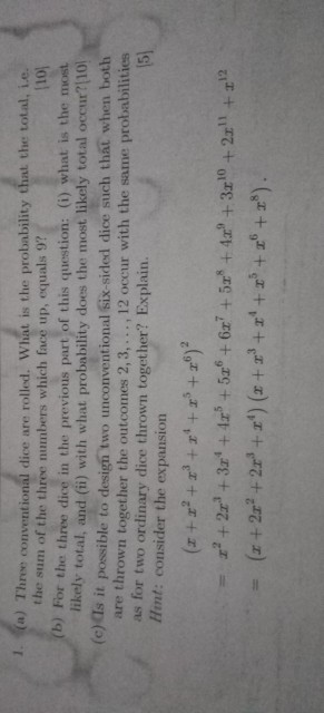 1(a) Three conventional dice are rolled. What is the probability that the total, i.e. the sum of the three numbers which face