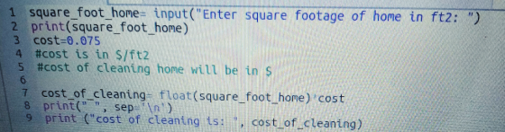 square foot_home= input(Enter square footage of home in ft2: ) 2 print(square_foot_home) cost-0.075 #cost is in $/ft2 #cost