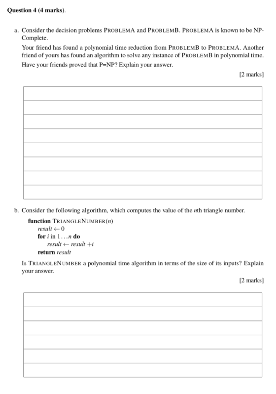 Question 4 (4 marks). a. Consider the decision problems PROBLEMA and PROBLEMB. PROBLEMA is known to be NP- Complete Your frie