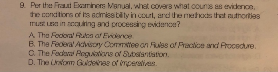 9. Per the Fraud Examiners Manual, what covers what counts as evidence, the conditions of its admissibility in court, and the