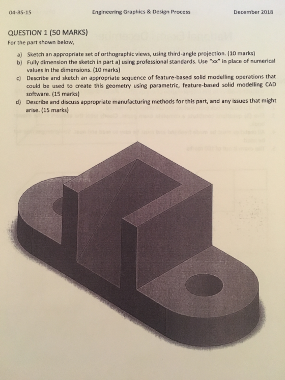 04-BS-15 Engineering Graphics & Design Process December 2018 QUESTION 1 (50 MARKS) For the part shown below, Sketch an approp
