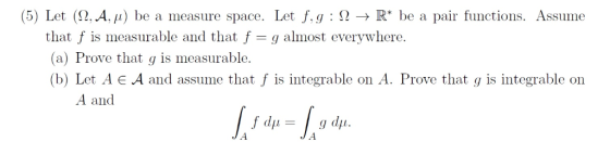 (5) Let (. A, /u) be a measure space. Let f,g : O > R* be a pair functions. Assume that f is measurable and that f = g almost