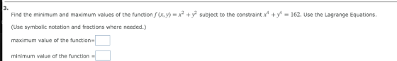 3. Find the minimum and maximum values of the function f (x, y) = x2 + y subject to the constraint x y = 162. Use the Lagrang