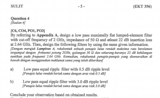 SULIT (EKT 356) Question 4 Soalan 4 [C6, C04, POI, P03] By referring to Appendix A, design a low pass maximally flat lumped-e