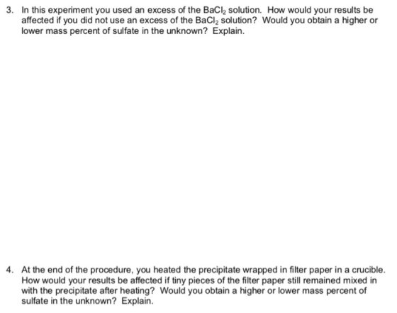 3. In this experiment you used an excess of the BaCl2 solution. How would your results be affected if you did not use an exce