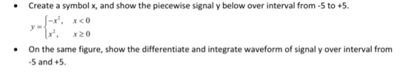 Create a symbol x, and show the piecewise signal y below over interval from -5 to +5 x, x20 .On the same figure, show the dif