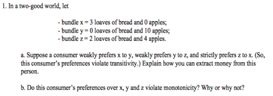 1. In a two-good world, let - bundle x 3 loaves of bread and 0 apples; - bundle y 0 loaves of bread and 10 apples; - bundle z
