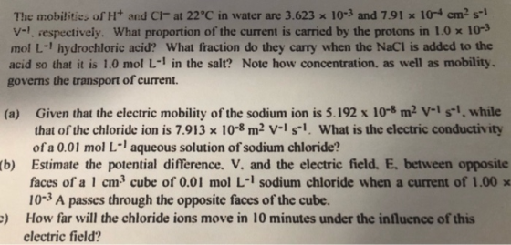 The mobilities of H+ and Cl at 22°C in water are 3.623 x 10-3 and 7.91 x 10-4 cm2 s-1 v1, respectively. What proportion of th