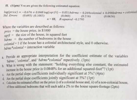 IL. (1Ipts) You are given the following estimated equation: log(price) =-0.676 + 0.848 log(sqrft)-0.05 1bdrrns-0.269colonial