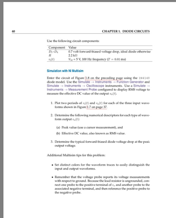 40 CHAPTER 1. DIODE CIRCUITS Use the following circuit components: Di-D 0.7 volt forward-biased voltage drop, ideal diode oth
