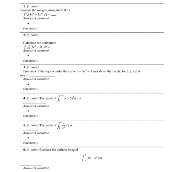 1. (1 point) Evaluate the integral using the FTC 1 Answer(s) submitted: (incorrect) 2. (1 point) Calculate the derivative: An
