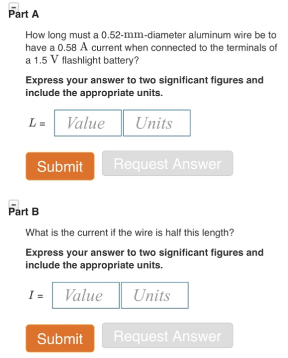 Part A How long must a 0.52-mm-diameter aluminum wire be to have a 0.58 A current when connected to the terminals of a 1.5 V