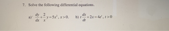 7. Solve the following differential equations. dy 2 y= 5x, x>0. + a) dx dx 1+2x 4e, t>0 b) t dt