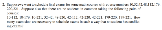2. Supposewe want to schedule final exams for some math courses with course numbers 10,32,42,48,112,179, 220,221. Suppose als