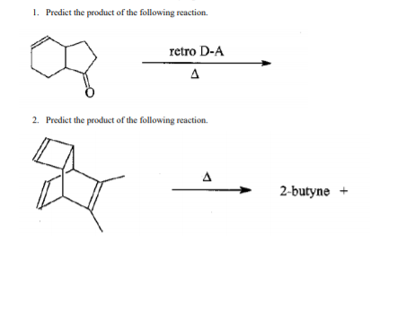 1. Predict the product of the following reaction. retro D-A 2. Predict the product of the following reaction. 2-butyne