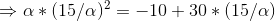 \Rightarrow \alpha*(15/\alpha)^2 = -10+30*(15/\alpha)