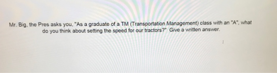 Mr. Big, the Pres asks you, As a graduate of a TM (Transportation Management) class with an A, what do you think about set