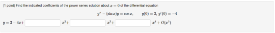 = 0 of the differential equation (1 point) Find the indicated coefficients of the power series solution about r y - (sin )y=