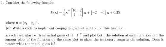 1. Consider the following function F(x) x 2 where x = [x1 x2]T (d) Write a code to implement conjugate gradient method on thi