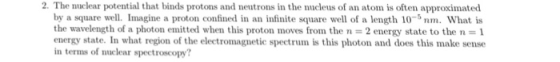 2. The nuclear potential that binds protons and neutrons in the nucleus of an atom is often approximated by a square well. Im