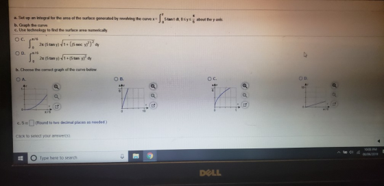 a. Set up an integral for the area of the surface generated by revolving the curve x 5 tan t dt, 0sys about the y-axis C. Use
