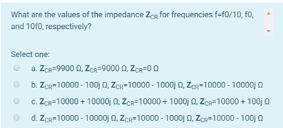 What are the values of the impedance ZoR for frequencies f-fo/10, fo, - and 10f0, respectively? Select one: O b. ZCR-10000-10