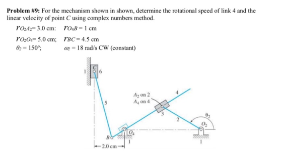 Problem #9: For the mechanism shown in shown, determine the rotational speed of link 4 and the near velocity of point C using