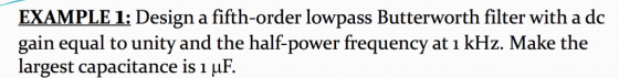 EXAMPLE 1: Design a fifth-order lowpass Butterworth filter with a dc gain equal to unity and the half-power frequency at i kH