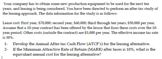 Your company has to obtain some new production equipment to be used for the next ten years, and leasing is being considered.