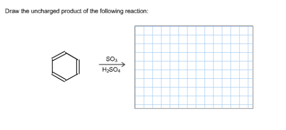 Draw the uncharged product of the following reaction: SO3 H2SO4