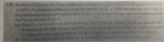 6.90. Benzene and hexane are being considered as solvents to extract acetic acid from aqueous mixtures At 30°C, distribution