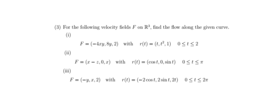 (3) For the following velocity fields F on R3, find the flow along the given curve. r(t) = (t, t2, 1) F=(-4xy, 83, 2) with 0
