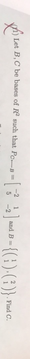 miet В.С be bases of R2 such that PO--B-l, 22]and B-{(1).(1)) Find C. 1(2