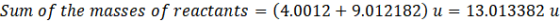 Sum of the masses of reactants - (4.0012 9.012182) u 13.013382 u