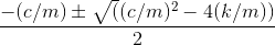 \frac{-(c/m)\pm \sqrt ((c/m)^2 - 4(k/m))}{2}