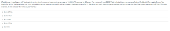 (7 pts) You are installing a 6-kW photovoltalc system that is expected to generate an average of 12,000 kWh per year for 25 y