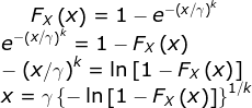 F_X\left ( x \right )=1-e^{-\left (x/\gamma \right ) ^k}\\ e^{-\left (x/\gamma \right ) ^k}=1-F_X\left ( x \right )\\ -\left (x/\gamma \right ) ^k=\ln \left [1-F_X\left ( x \right ) \right ]\\ x=\gamma \left \{ -\ln \left [1-F_X\left ( x \right ) \right ] \right \}^{1/k}