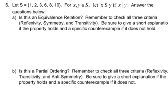 6. Let S-11, 2, 3, 6, 8, 10). For x,yeS, let x S y if xly. Answer the questions below: a) Is this an Equivalence Relation? Re