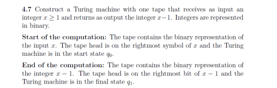 Construct a Turing achine with on tape thai rcccivs as input an integer x 〉 1 and returns as output the integer x-1 . Integer
