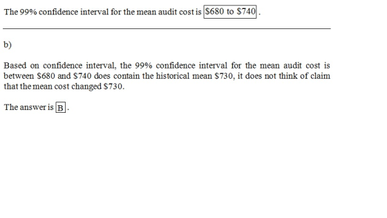 interval for the mean audit costs S650 to $740 The 99% confidence interval for the mean audit cost is $680 to $740 b) Based o