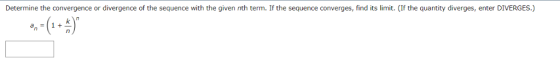 Determine the convergence or divergence of the sequence with the given nth term. If the sequence converges, find its limit. (