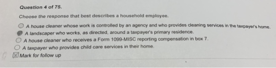 Question 4 of 75 Choose the response that best describes a household employee. O A house cleaner whose work is controlled by