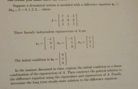 Suppose a dynamical system is modeled with a difference equation x- Ax-1 k0.1.2.3.... where 4 2 8 .2 1 1 7 Three linearly ind