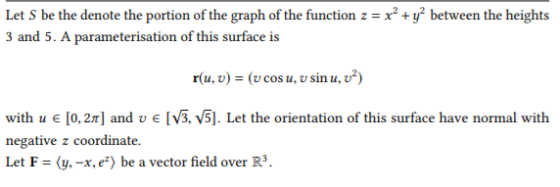 Let S be the denote the portion of the graph of the function z-x2 + y2 between the heights 3 and 5. A parameterisation of thi