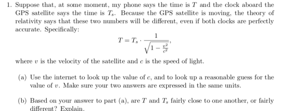 1. Suppose that, at some moment, my phone says the time is T and the clock aboard the GPS satellite says the time is Ts. Beca