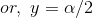 or, \ y=\alpha/2