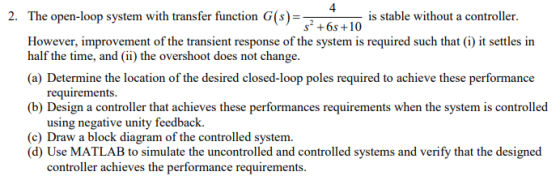 4 2. The open-loop system with transfer function G(s)- is stable without a controller. s2 +6s +10 However, improvement of the